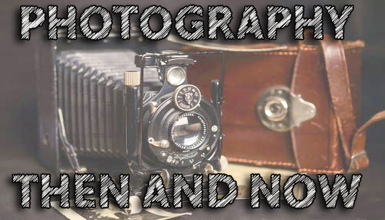 Photography Then and Now (Camera) Final